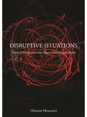 Disruptive Situations: Fractal Orientalism and Queer Strategies in Beirut