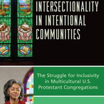 Intersectionality in Intentional Communities The Struggle for Inclusivity in Multicultural U.S. Protestant Congregations